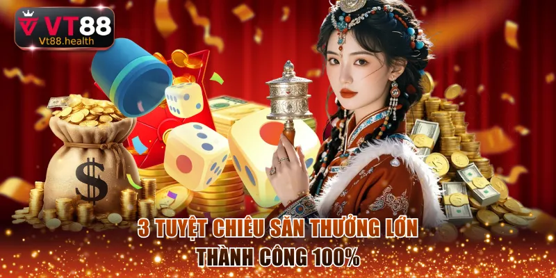 3 tuyệt chiêu săn thưởng lớn thành công 100%