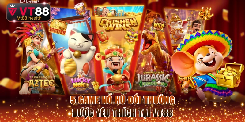 5 game nổ hũ đổi thưởng được yêu thích tại VT88
