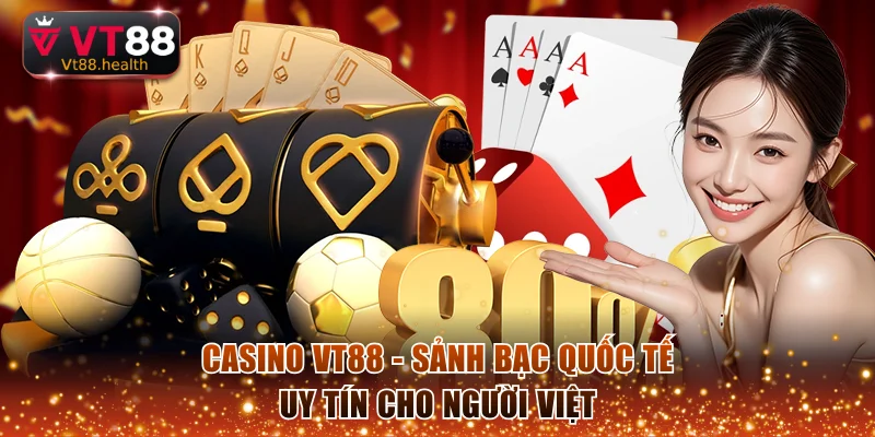 Casino VT88 - Sảnh Bạc Quốc Tế Uy Tín Cho Người Việt