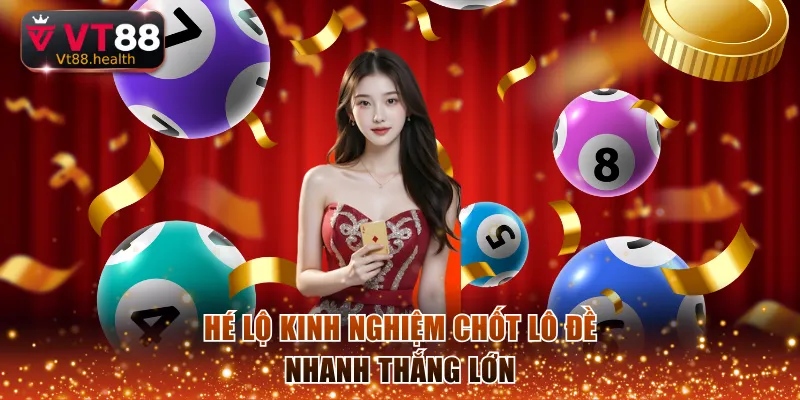 Hé lộ kinh nghiệm chốt lô đề nhanh thắng lớn