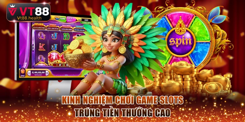 Kinh nghiệm chơi game slots trúng tiền thưởng cao