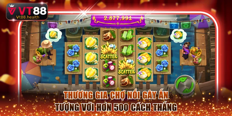 Thương Gia Chợ Nổi gây ấn tượng với hơn 500 cách thắng
